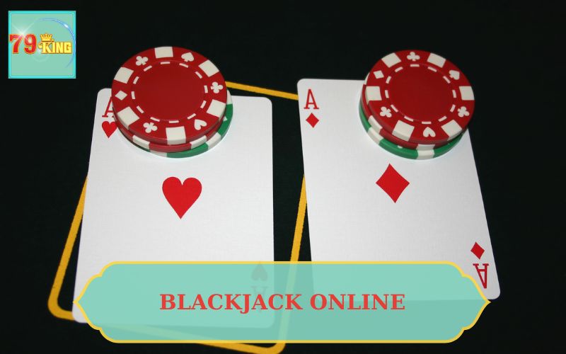 GIỚI THIỆU BLACKJACK ONLINE TẠI 79KING