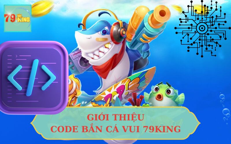 GIỚI THIỆU CODE BẮN CÁ VUI