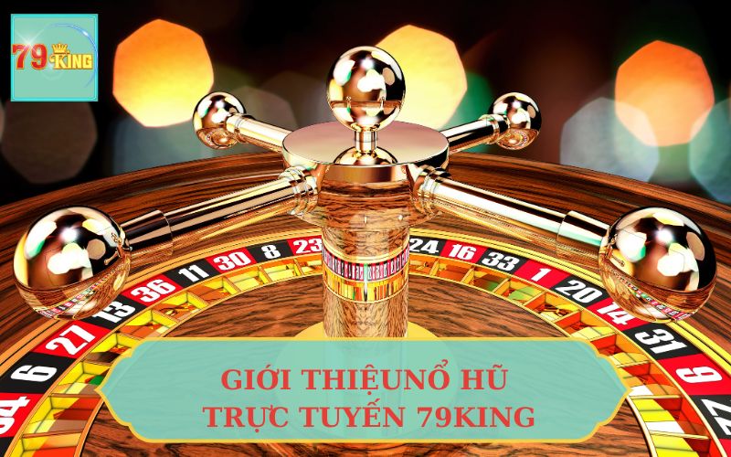 GIỚI THIỆU NỔ HŨ TRỰC TUYẾN TẠI 79KING CASINO