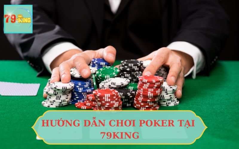 HƯỚNG DẪN CHƠI POKER TẠI 79KING