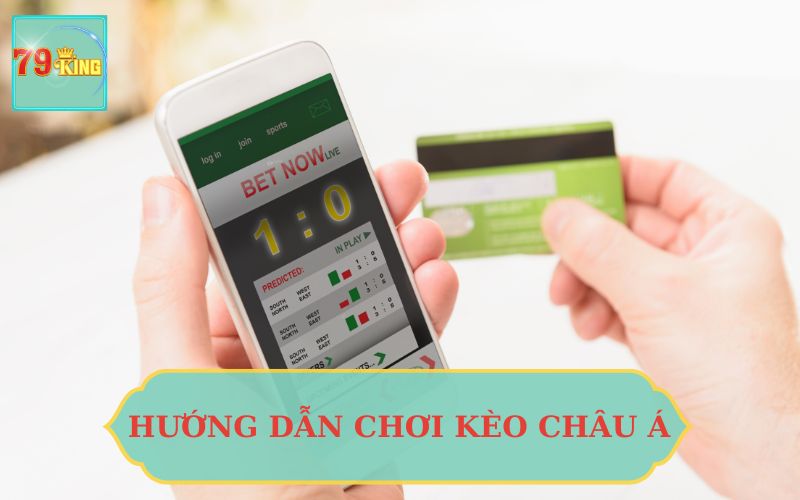 KÈO CHÂU Á LÀ GÌ, HƯỚNG DẪN CHƠI KÈO CHÂU Á TẠI 79KING